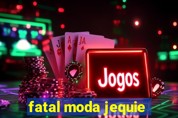 fatal moda jequie